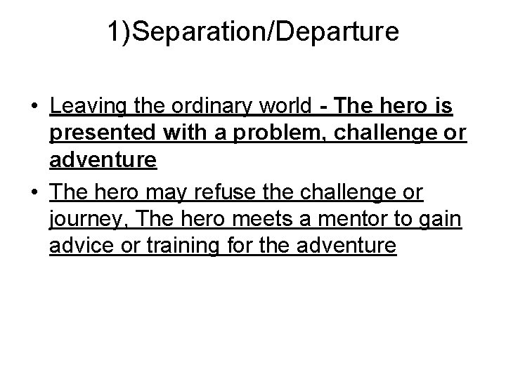 1)Separation/Departure • Leaving the ordinary world - The hero is presented with a problem,