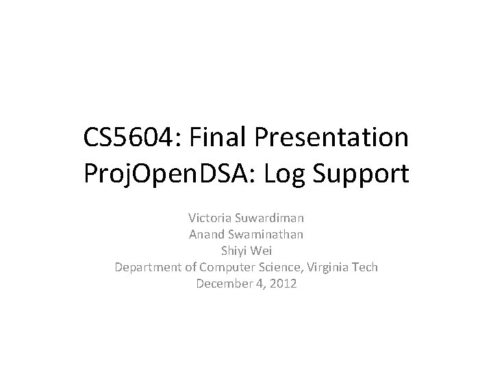 CS 5604: Final Presentation Proj. Open. DSA: Log Support Victoria Suwardiman Anand Swaminathan Shiyi