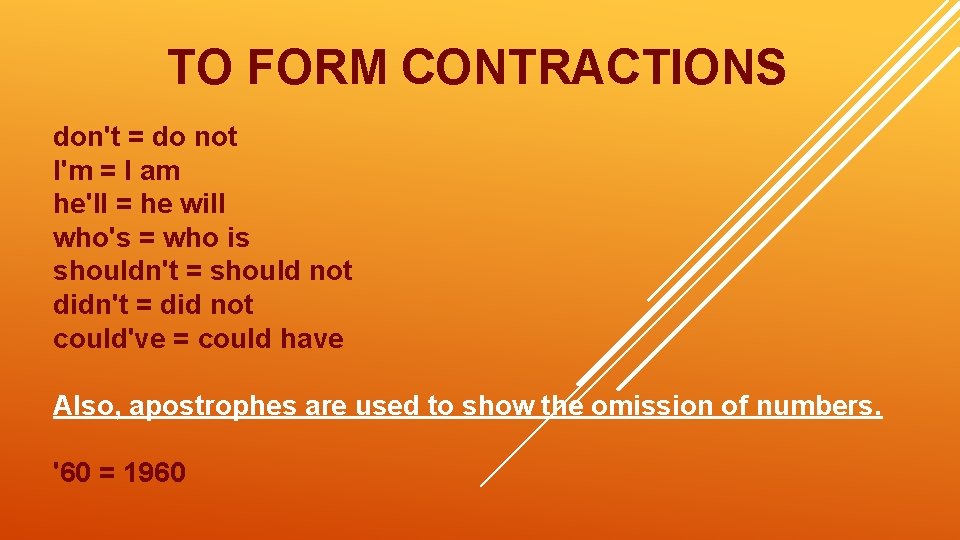 TO FORM CONTRACTIONS don't = do not I'm = I am he'll = he