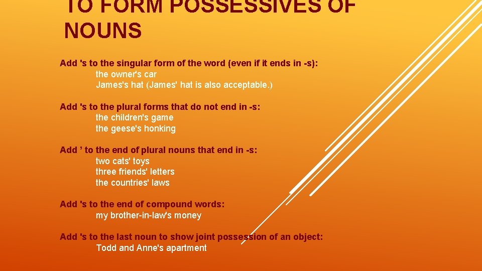 TO FORM POSSESSIVES OF NOUNS Add 's to the singular form of the word