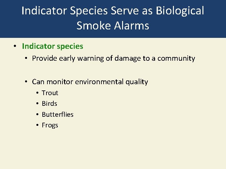 Indicator Species Serve as Biological Smoke Alarms • Indicator species • Provide early warning