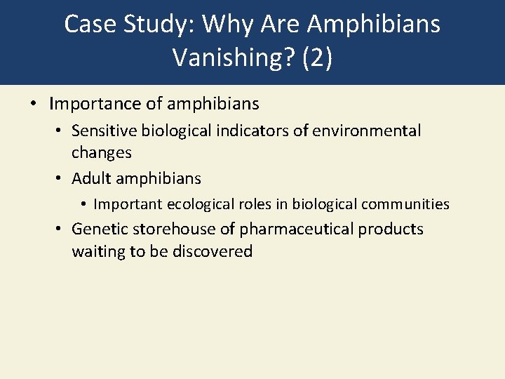 Case Study: Why Are Amphibians Vanishing? (2) • Importance of amphibians • Sensitive biological