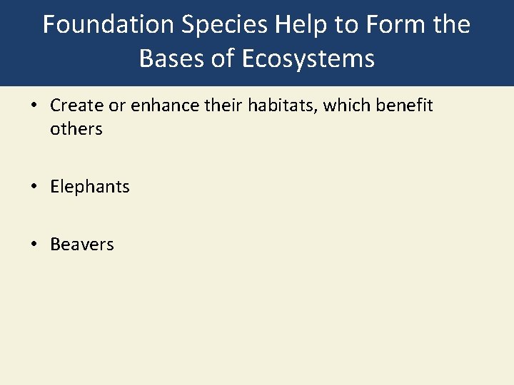 Foundation Species Help to Form the Bases of Ecosystems • Create or enhance their