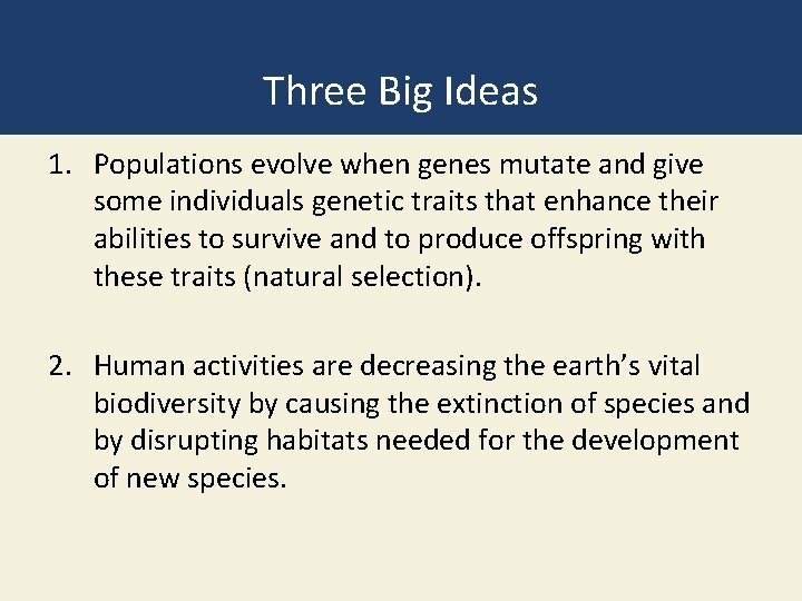 Three Big Ideas 1. Populations evolve when genes mutate and give some individuals genetic