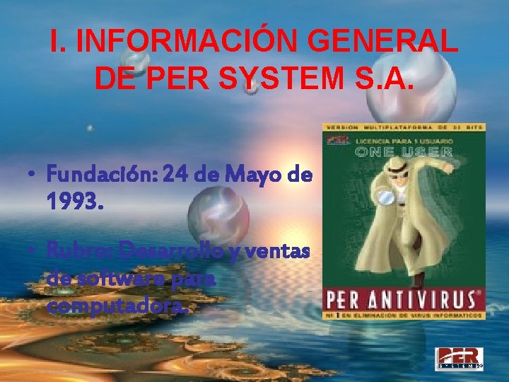 I. INFORMACIÓN GENERAL DE PER SYSTEM S. A. • Fundación: 24 de Mayo de