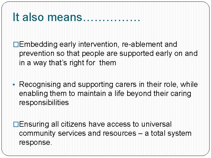 It also means…………… �Embedding early intervention, re-ablement and prevention so that people are supported