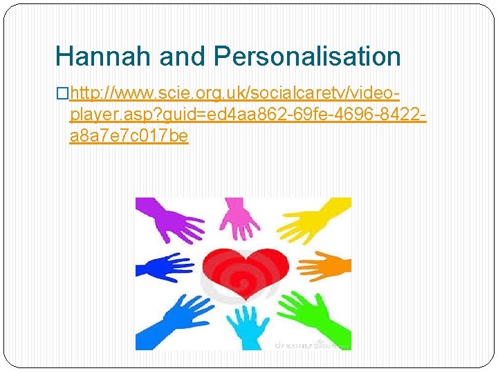 Hannah and Personalisation �http: //www. scie. org. uk/socialcaretv/video- player. asp? guid=ed 4 aa 862