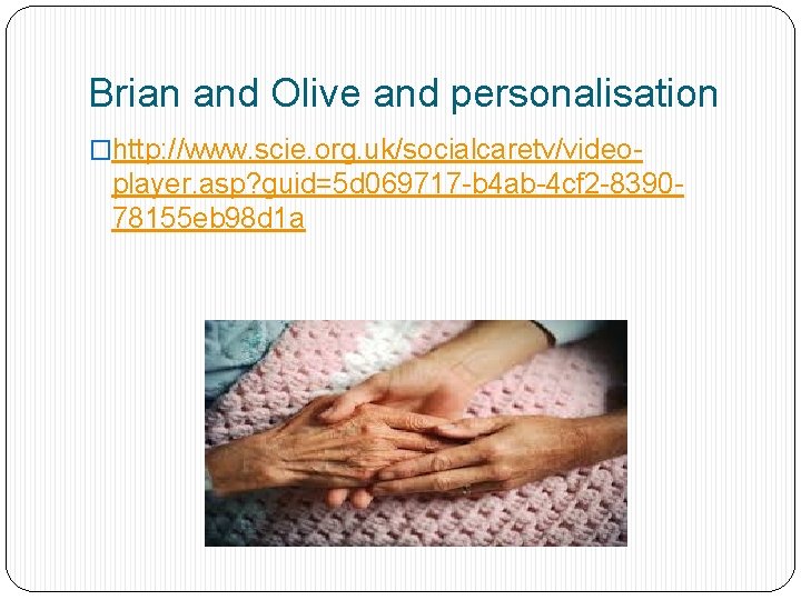 Brian and Olive and personalisation �http: //www. scie. org. uk/socialcaretv/video- player. asp? guid=5 d