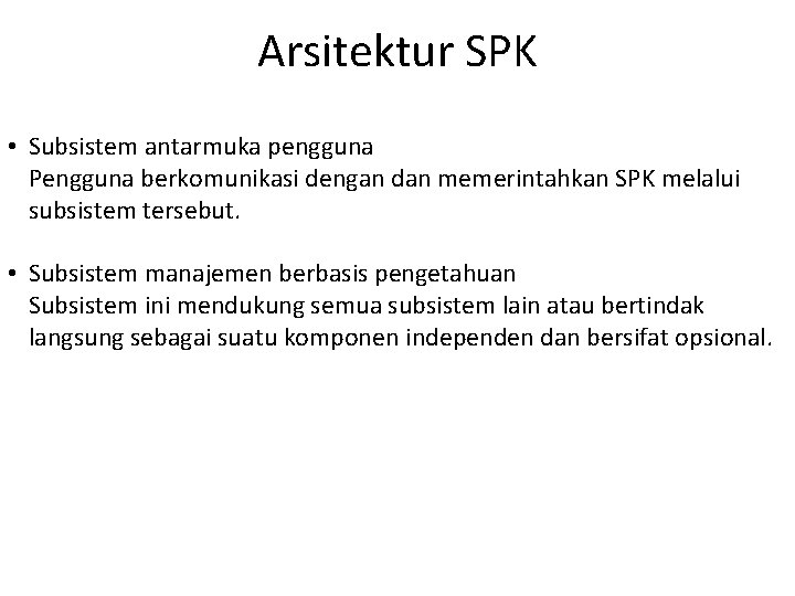 Arsitektur SPK • Subsistem antarmuka pengguna Pengguna berkomunikasi dengan dan memerintahkan SPK melalui subsistem