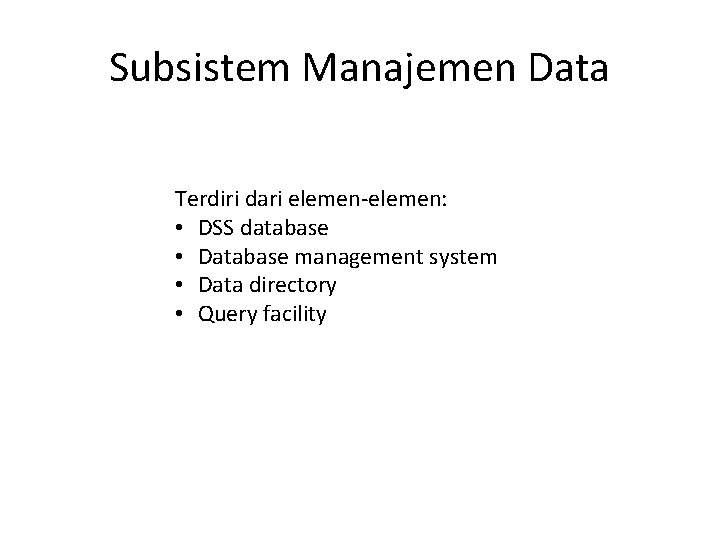 Subsistem Manajemen Data Terdiri dari elemen-elemen: • DSS database • Database management system •