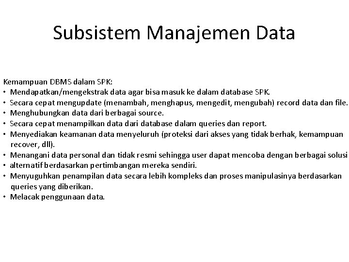 Subsistem Manajemen Data Kemampuan DBMS dalam SPK: • Mendapatkan/mengekstrak data agar bisa masuk ke