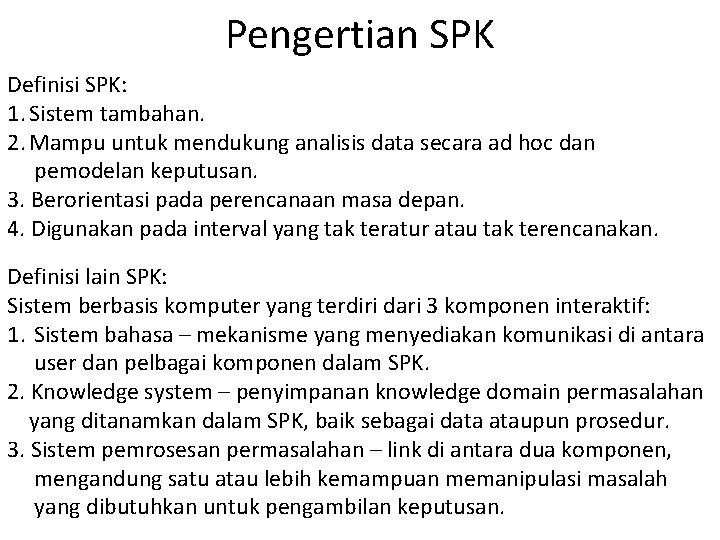 Pengertian SPK Definisi SPK: 1. Sistem tambahan. 2. Mampu untuk mendukung analisis data secara