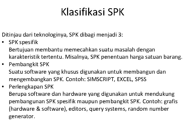 Klasifikasi SPK Ditinjau dari teknologinya, SPK dibagi menjadi 3: • SPK spesifik Bertujuan membantu