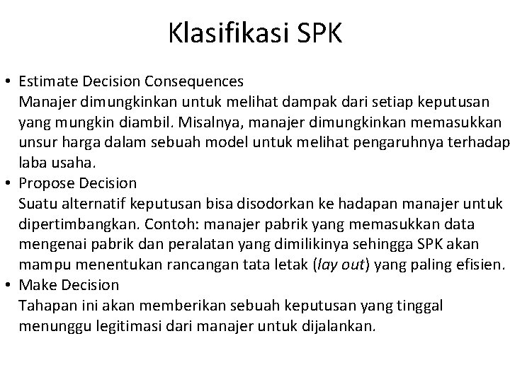 Klasifikasi SPK • Estimate Decision Consequences Manajer dimungkinkan untuk melihat dampak dari setiap keputusan