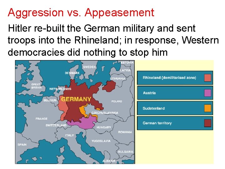 Aggression vs. Appeasement Hitler re-built the German military and sent troops into the Rhineland;