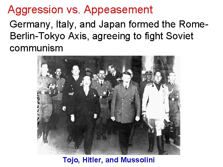 Aggression vs. Appeasement Germany, Italy, and Japan formed the Rome. Berlin-Tokyo Axis, agreeing to