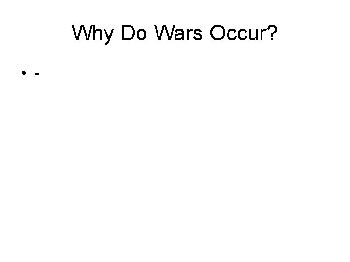 Why Do Wars Occur? • - 