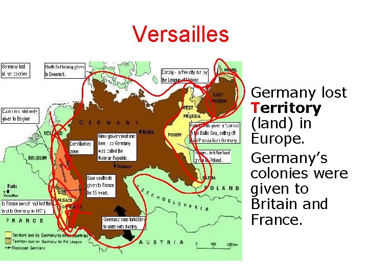 Versailles • Germany lost Territory (land) in Europe. • Germany’s colonies were given to