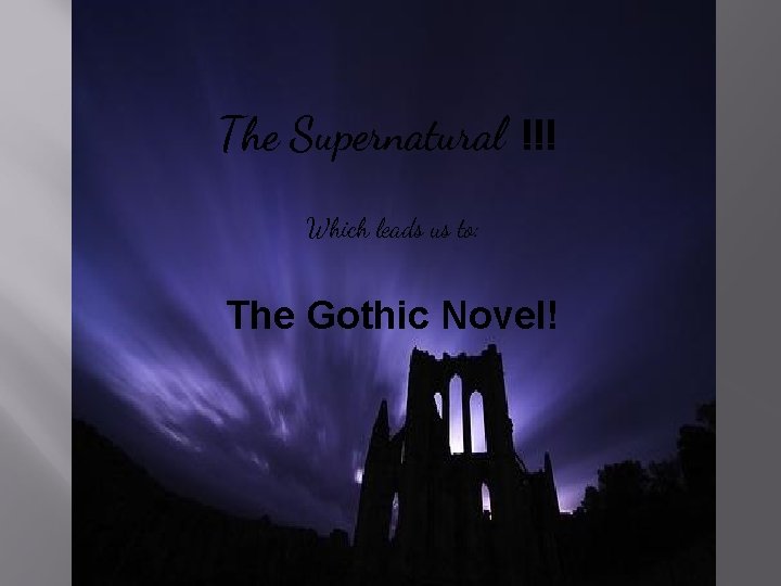 The Supernatural !!! Which leads us to: The Gothic Novel! 