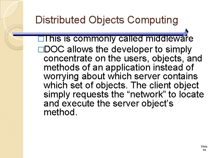 Distributed Objects Computing �This is commonly called middleware �DOC allows the developer to simply
