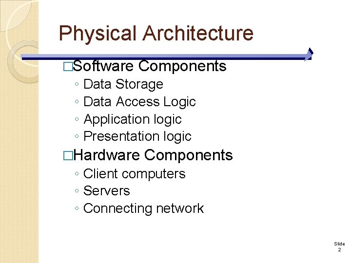 Physical Architecture �Software Components ◦ Data Storage ◦ Data Access Logic ◦ Application logic