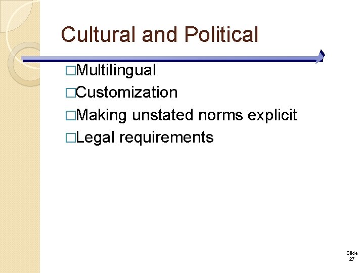 Cultural and Political �Multilingual �Customization �Making unstated norms explicit �Legal requirements Slide 27 