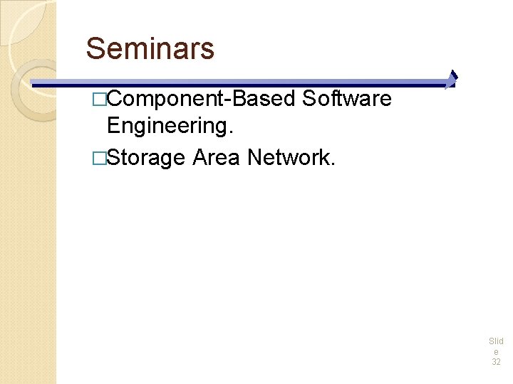 Seminars �Component-Based Software Engineering. �Storage Area Network. Slid e 32 