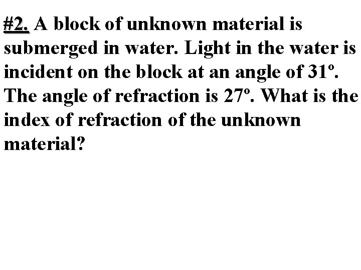 #2. A block of unknown material is submerged in water. Light in the water