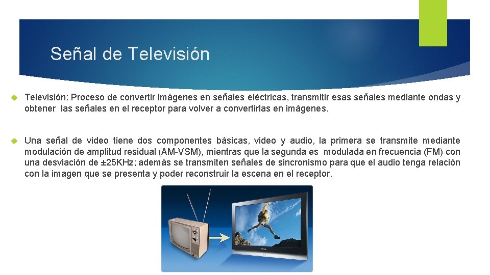 Señal de Televisión: Proceso de convertir imágenes en señales eléctricas, transmitir esas señales mediante