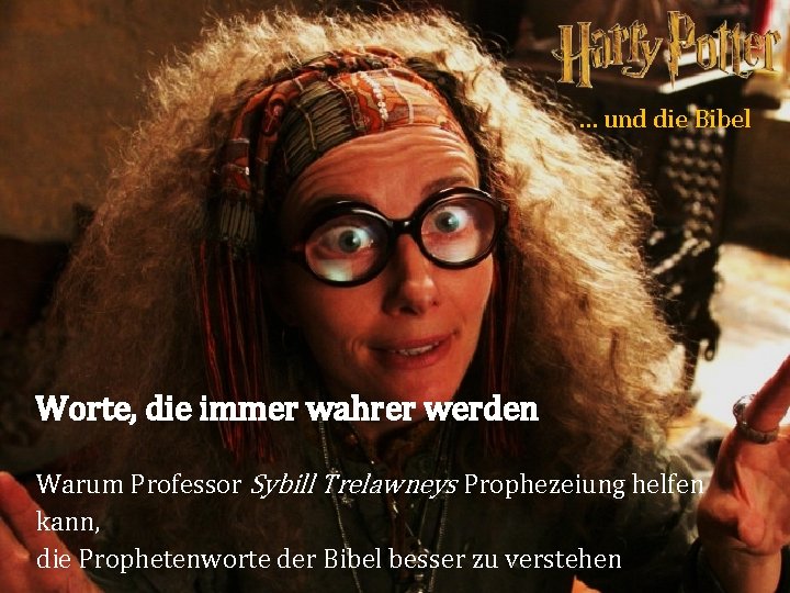 … und die Bibel Worte, die immer wahrer werden Warum Professor Sybill Trelawneys Prophezeiung