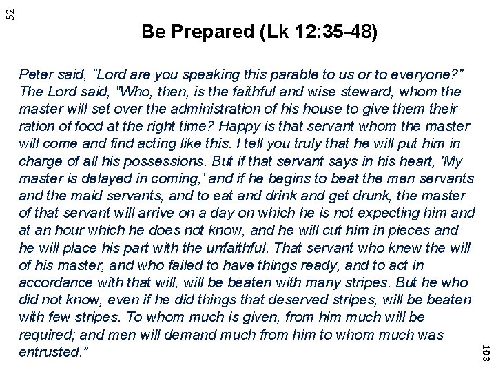 52 Be Prepared (Lk 12: 35 -48) 103 Peter said, "Lord are you speaking