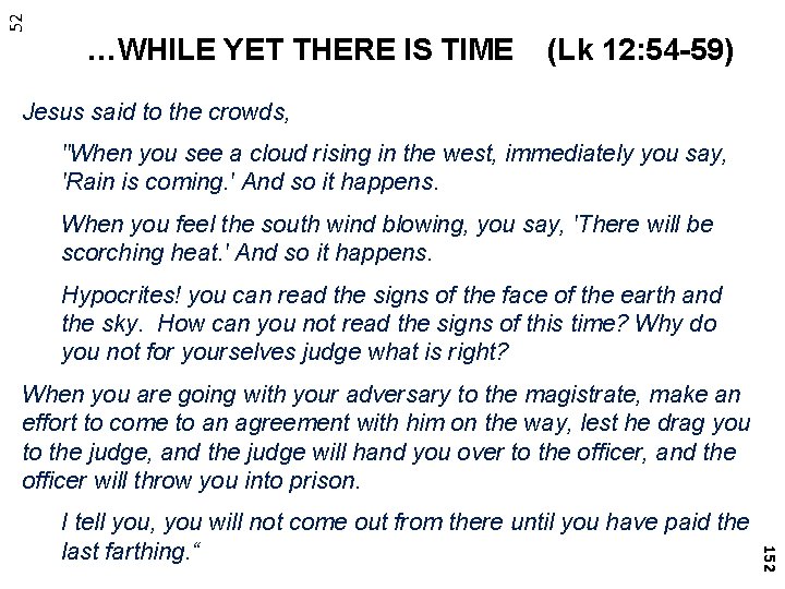 52 …WHILE YET THERE IS TIME (Lk 12: 54 -59) Jesus said to the