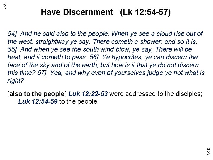 52 Have Discernment (Lk 12: 54 -57) 54] And he said also to the