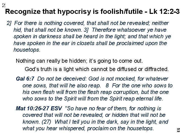 52 Recognize that hypocrisy is foolish/futile - Lk 12: 2 -3 2] For there