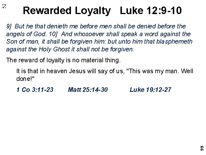 52 Rewarded Loyalty Luke 12: 9 -10 9] But he that denieth me before