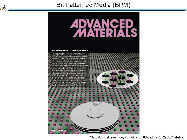 Bit Patterned Media (BPM) * http: //onlinelibrary. wiley. com/doi/10. 1002/adma. 201290034/abstract 
