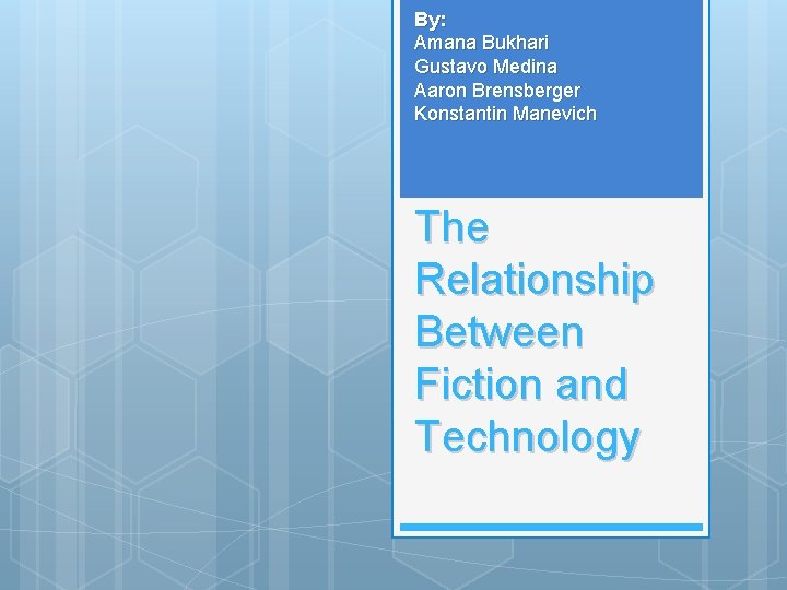 By: Amana Bukhari Gustavo Medina Aaron Brensberger Konstantin Manevich The Relationship Between Fiction and