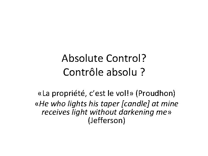 Absolute Control? Contrôle absolu ? «La propriété, c’est le vol!» (Proudhon) «He who lights