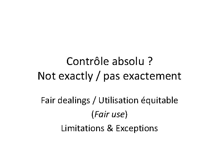 Contrôle absolu ? Not exactly / pas exactement Fair dealings / Utilisation équitable (Fair
