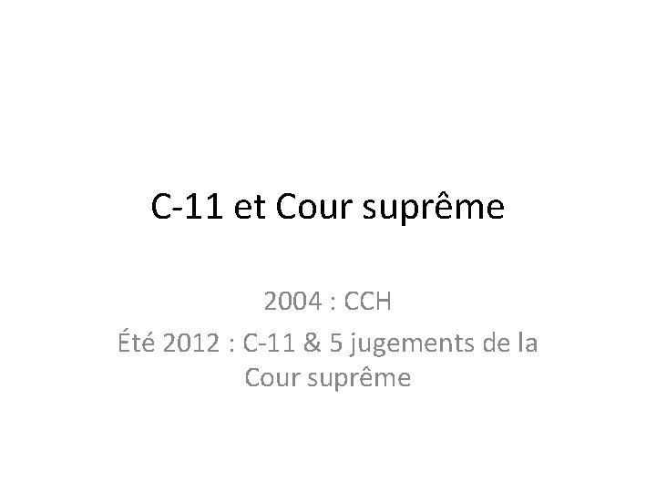 C-11 et Cour suprême 2004 : CCH Été 2012 : C-11 & 5 jugements
