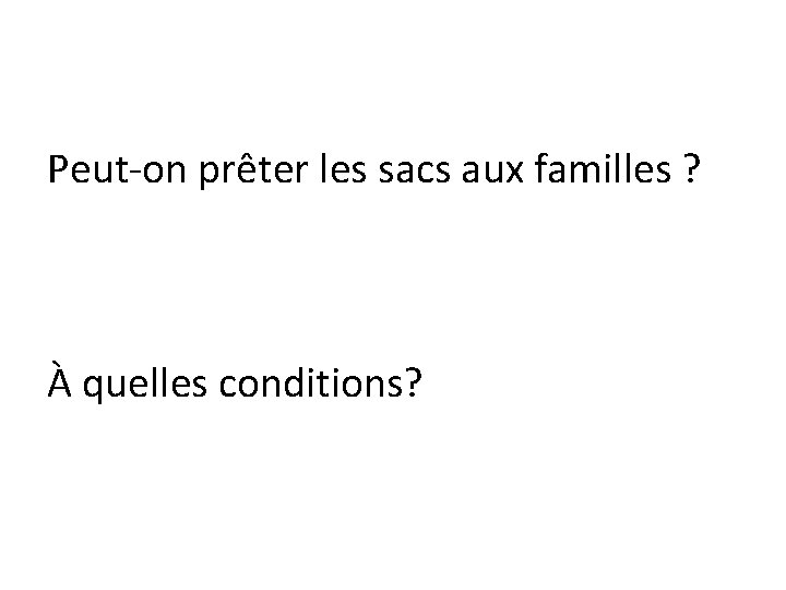 Peut-on prêter les sacs aux familles ? À quelles conditions? 