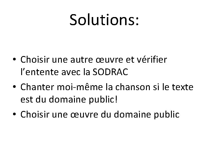 Solutions: • Choisir une autre œuvre et vérifier l’entente avec la SODRAC • Chanter