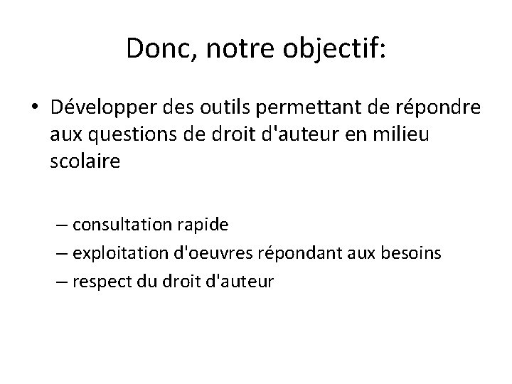 Donc, notre objectif: • Développer des outils permettant de répondre aux questions de droit