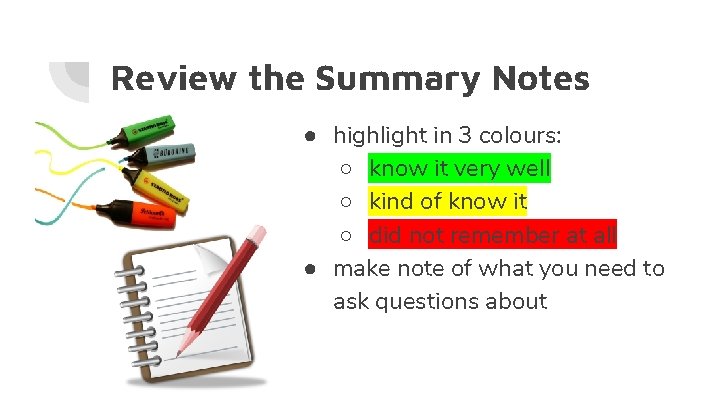 Review the Summary Notes ● highlight in 3 colours: ○ know it very well