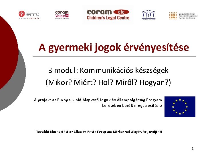 A gyermeki jogok érvényesítése 3 modul: Kommunikációs készségek (Mikor? Miért? Hol? Miről? Hogyan? )