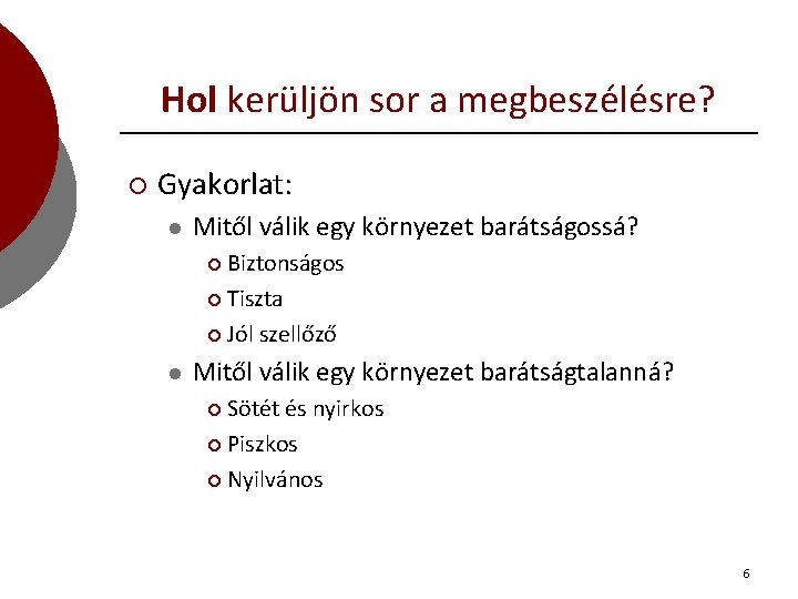 Hol kerüljön sor a megbeszélésre? ¡ Gyakorlat: l Mitől válik egy környezet barátságossá? Biztonságos