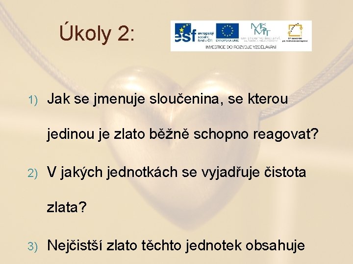 Úkoly 2: 1) Jak se jmenuje sloučenina, se kterou jedinou je zlato běžně schopno