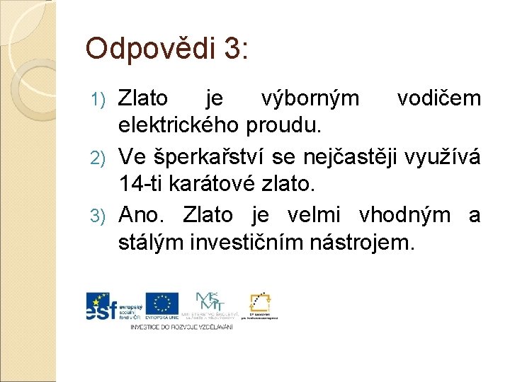 Odpovědi 3: Zlato je výborným vodičem elektrického proudu. 2) Ve šperkařství se nejčastěji využívá