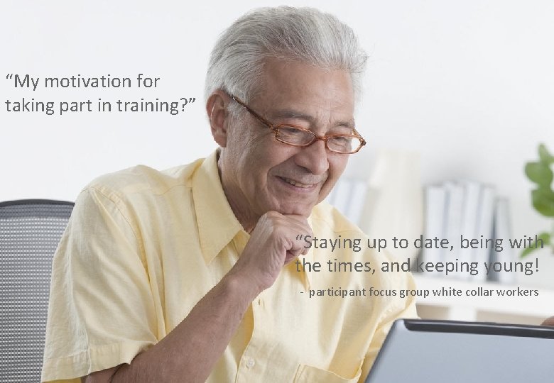 “My motivation for taking part in training? ” “Staying up to date, being with