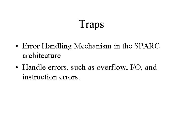 Traps • Error Handling Mechanism in the SPARC architecture • Handle errors, such as